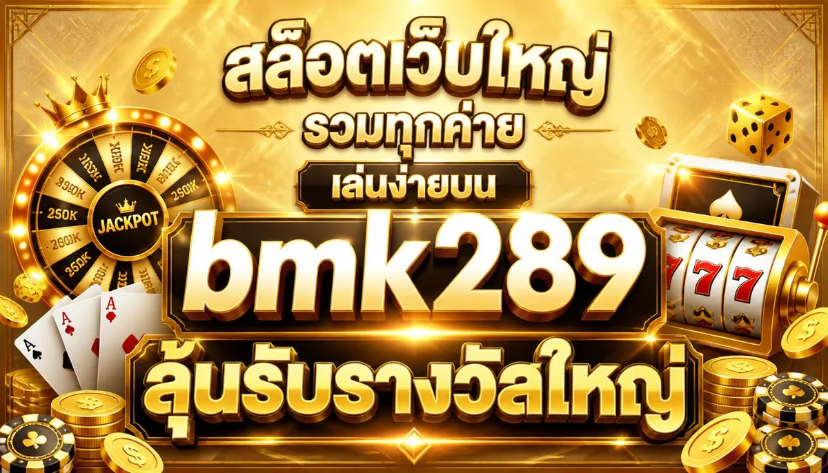 สล็อตเว็บใหญ่รวมทุกค่าย เล่นง่ายบน bmk289 ลุ้นรับรางวัลใหญ่